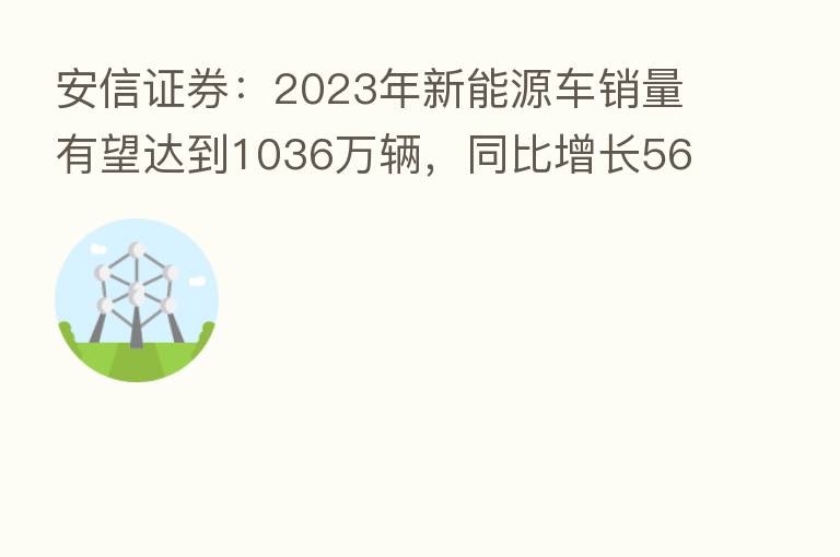 安信证券：2023年新能源车销量有望达到1036万辆，同比增长56%