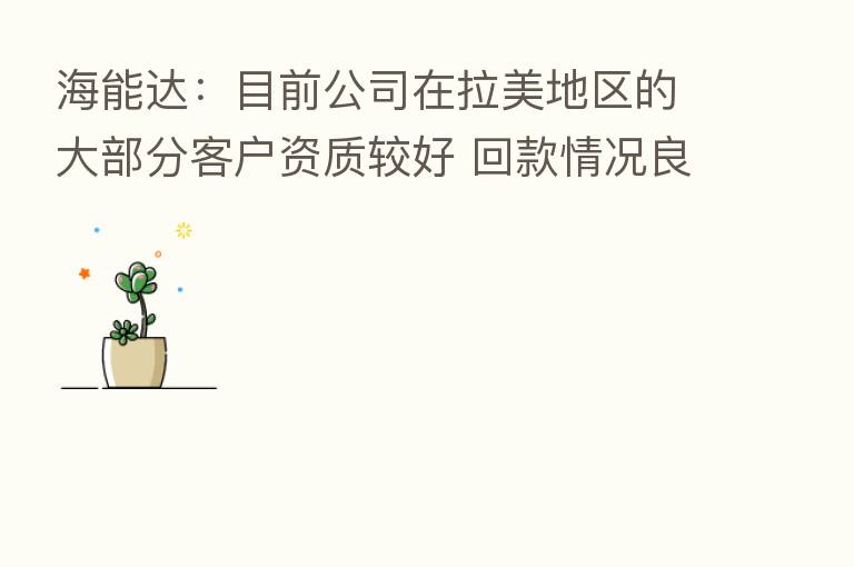 海能达：目前公司在拉美地区的大部分客户资质较好 回款情况良好