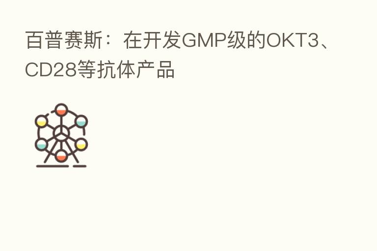 百普赛斯:在开发GMP级的OKT3、CD28等抗体产品