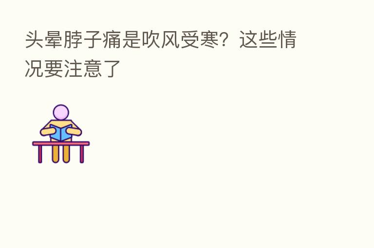 头晕脖子痛是吹风受寒？这些情况要注意了