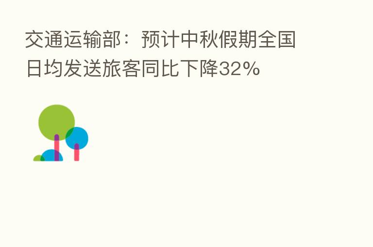 交通运输部：预计中秋假期全国日均发送旅客同比下降32%