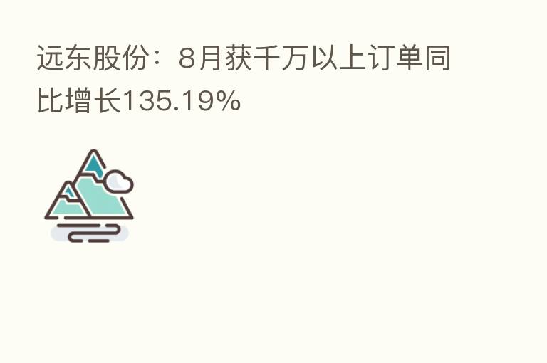 远东股份：8月获千万以上订单同比增长135.19%