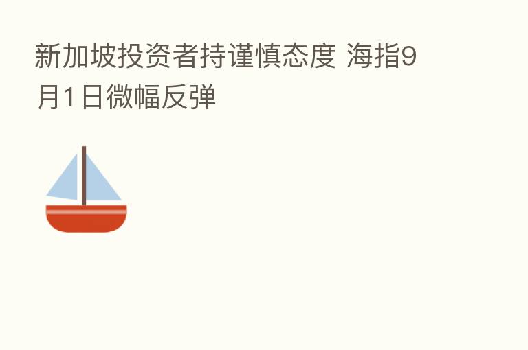 新加坡投资者持谨慎态度 海指9月1日微幅反弹