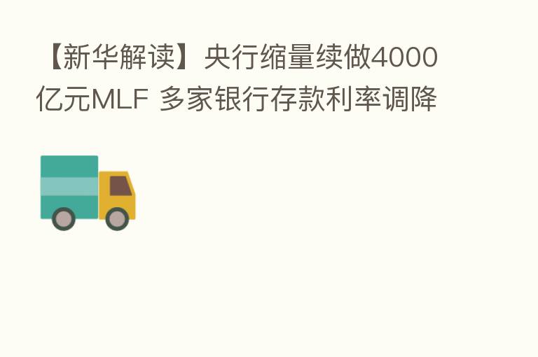 【新华解读】央行缩量续做4000亿元MLF 多家银行存款利率调降为年内LPR调整打开空间
