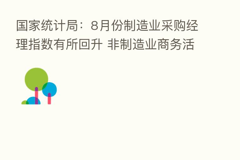 国家统计局:8月份制造业采购经理指数有所回升 非制造业商务活动指数持续扩张