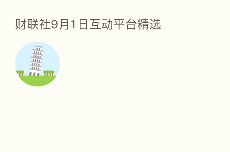 财联社9月1日互动平台精选