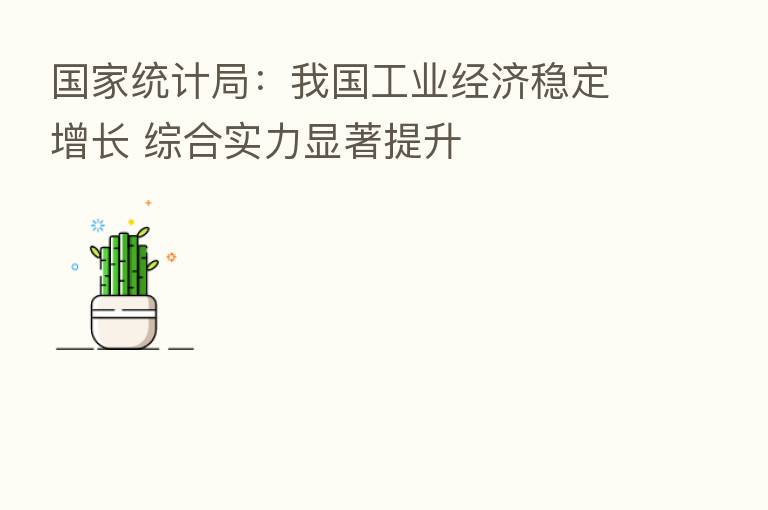 国家统计局：我国工业经济稳定增长 综合实力显著提升