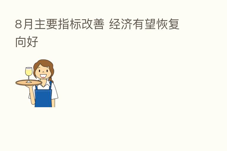 8月主要指标改善 经济有望恢复向好