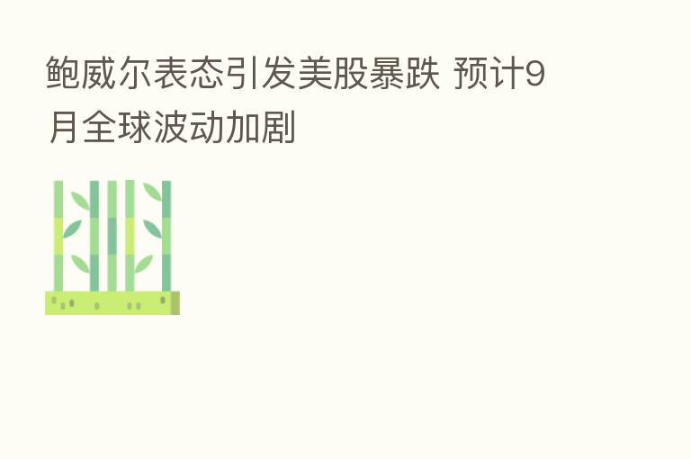 鲍威尔表态引发美股暴跌 预计9月全球波动加剧