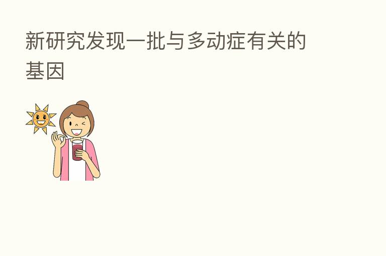 新研究发现一批与多动症有关的基因