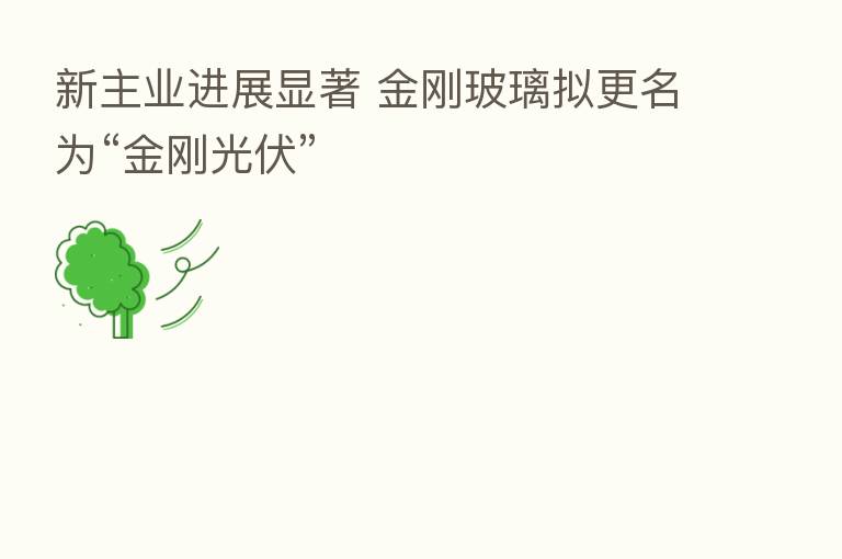 新主业进展显著 金刚玻璃拟更名为“金刚光伏”