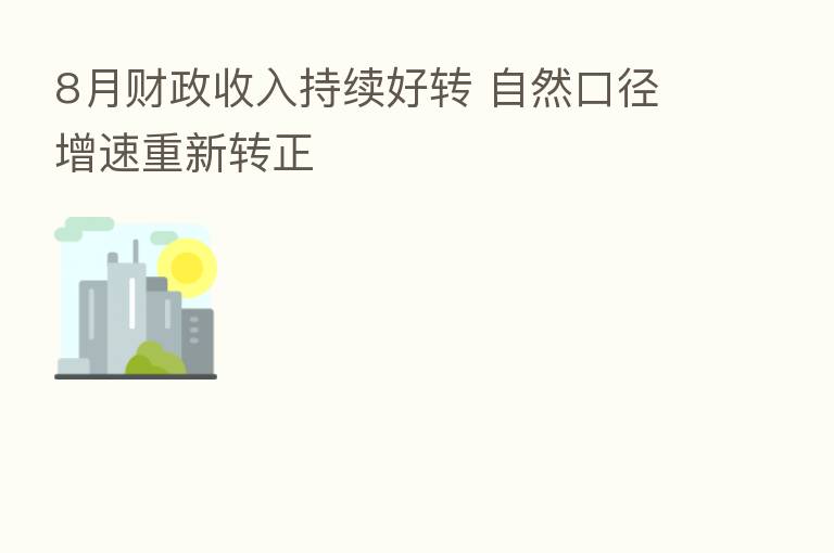 8月财政收入持续好转 自然口径增速重新转正