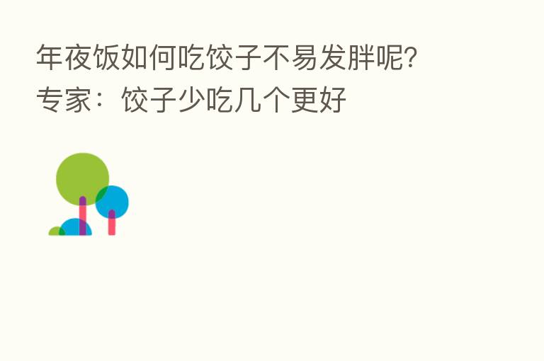 年夜饭如何吃饺子不易发胖呢?专家:饺子少吃几个更好