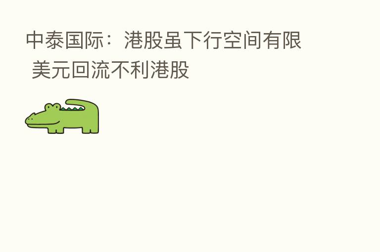 中泰国际：港股虽下行空间有限 美元回流不利港股