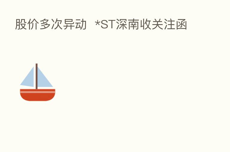 股价多次异动  *ST深南收关注函