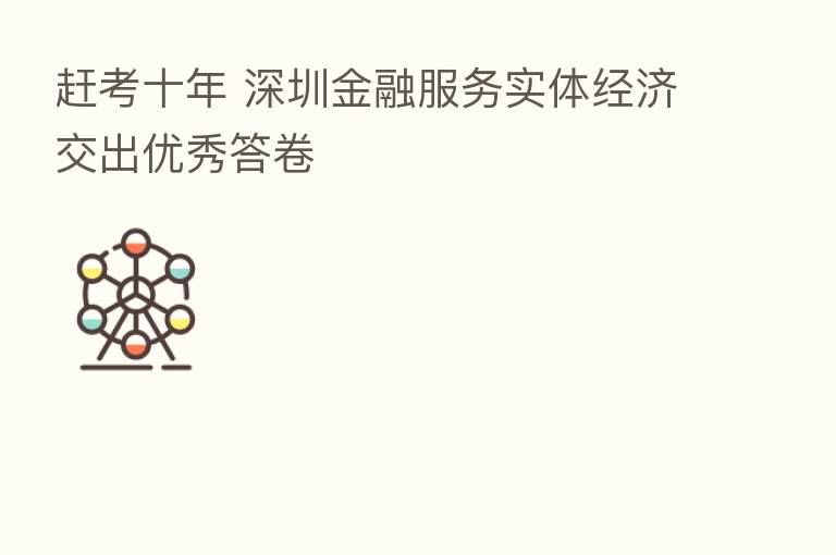 赶考十年 深圳金融服务实体经济交出优秀答卷