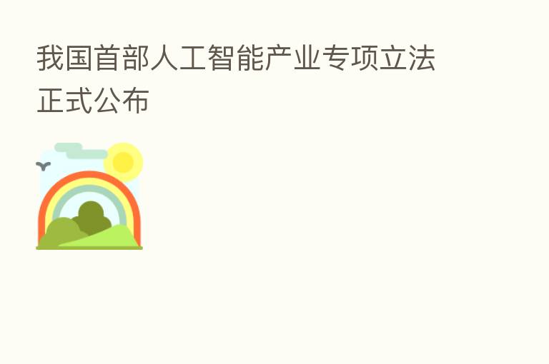 我国首部人工智能产业专项立法正式公布