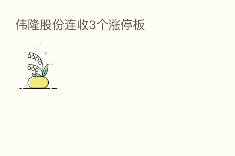 伟隆股份连收3个涨停板