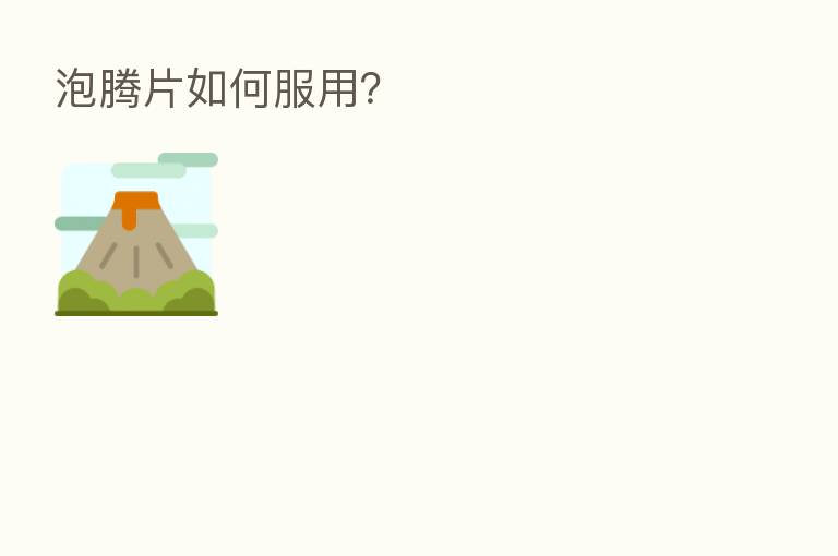 泡腾片如何服用？
