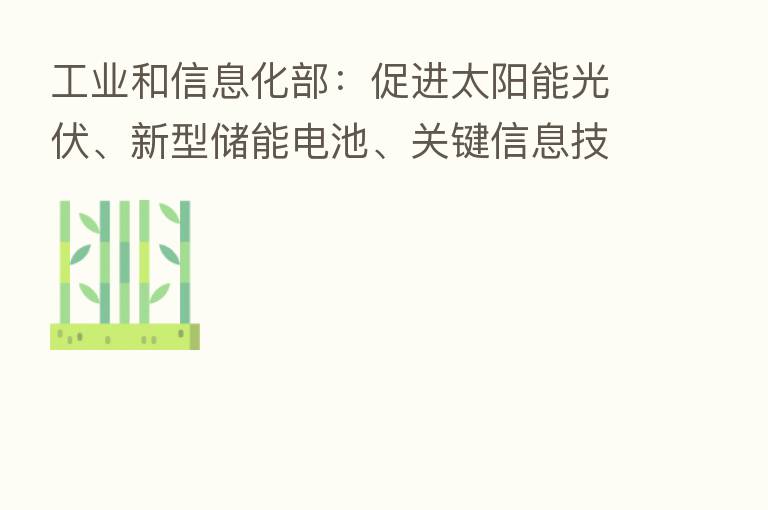 工业和信息化部：促进太阳能光伏、新型储能电池、关键信息技术及产品等创新突破