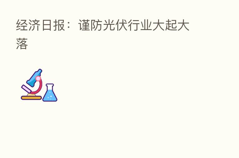 经济日报：谨防光伏行业大起大落