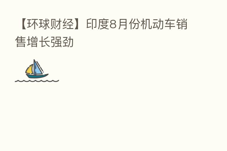 【环球财经】印度8月份机动车销售增长强劲