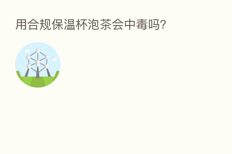 用合规保温杯泡茶会中毒吗？