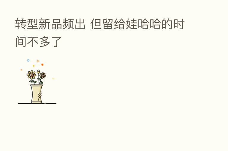 转型新品频出 但留给娃哈哈的时间不多了