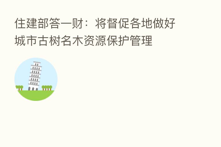 住建部答一财:将督促各地做好城市古树名木资源保护管理