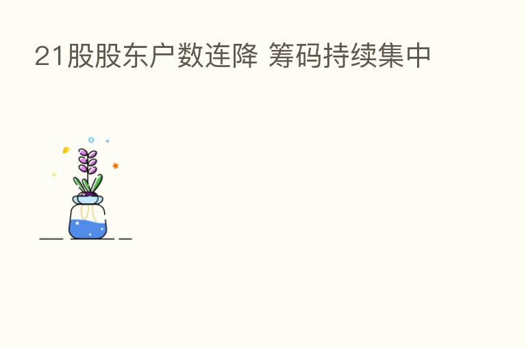 21股股东户数连降 筹码持续集中
