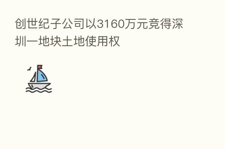 创世纪子公司以3160万元竞得深圳一地块土地使用权