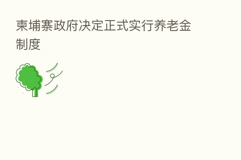 柬埔寨政府决定正式实行养老金制度