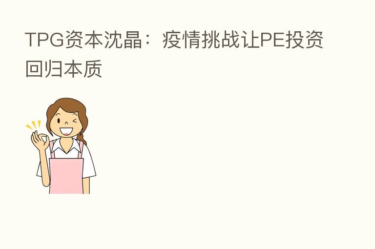 TPG资本沈晶:疫情挑战让PE投资回归本质