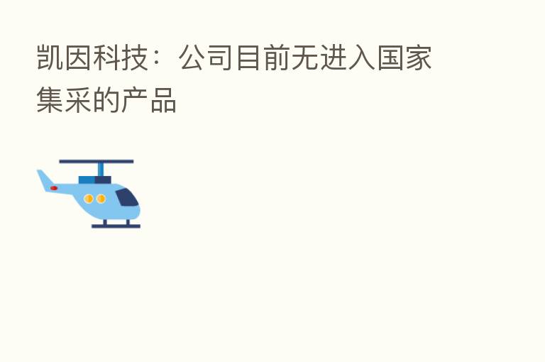 凯因科技：公司目前无进入国家集采的产品
