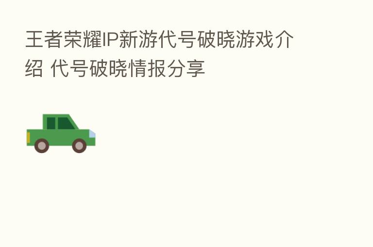 王者 IP新游代号破晓游戏介绍 代号破晓情报