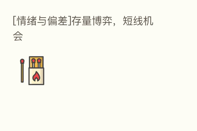 [情绪与偏差]存量博弈，短线机会