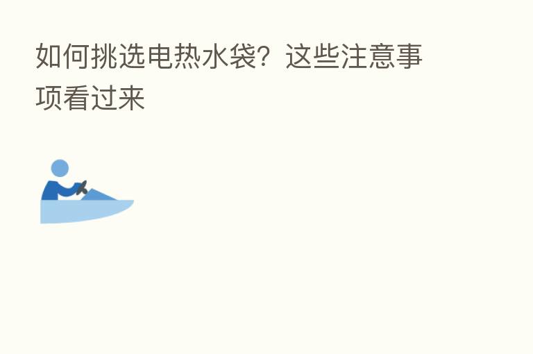 如何挑选电热水袋?这些注意事项看过来