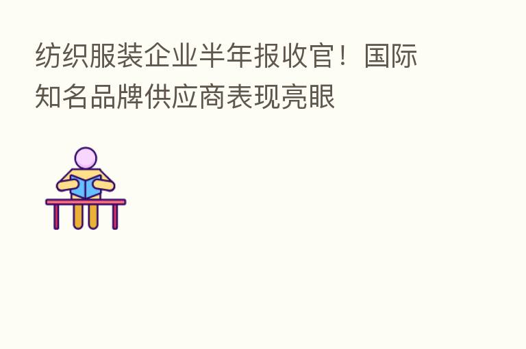 纺织服装企业半年报收官！国际知名品牌供应商表现亮眼