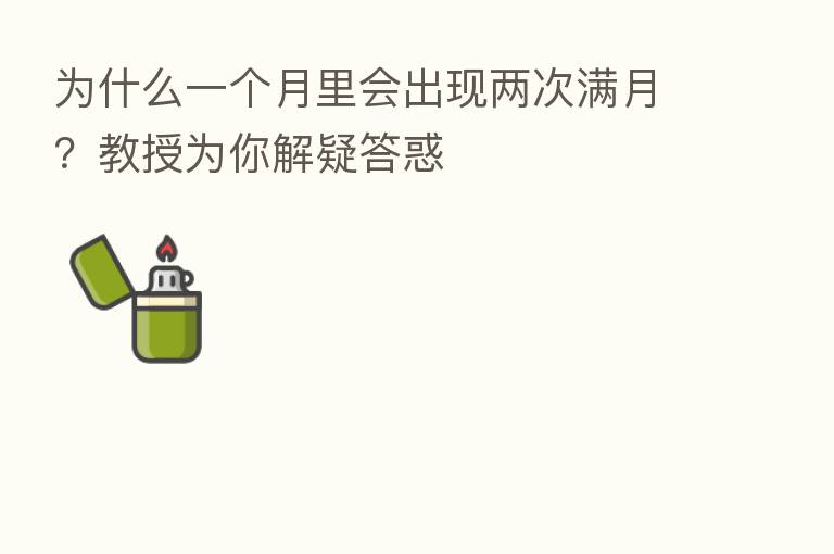 为什么一个月里会出现两次满月？教授为你解疑答惑