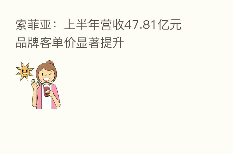 索菲亚:上半年营收47.81亿元 品牌客单价显著提升