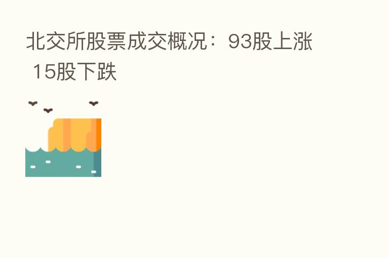 北交所股票成交概况:93股上涨 15股下跌