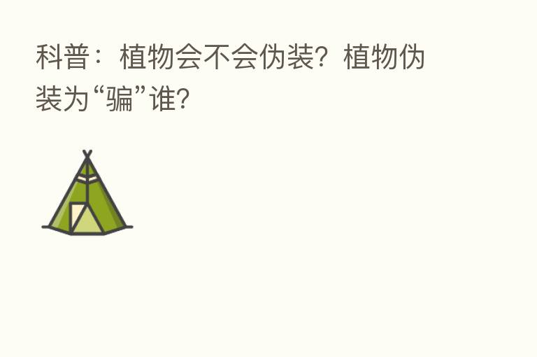 科普：植物会不会伪装？植物伪装为“骗”谁？