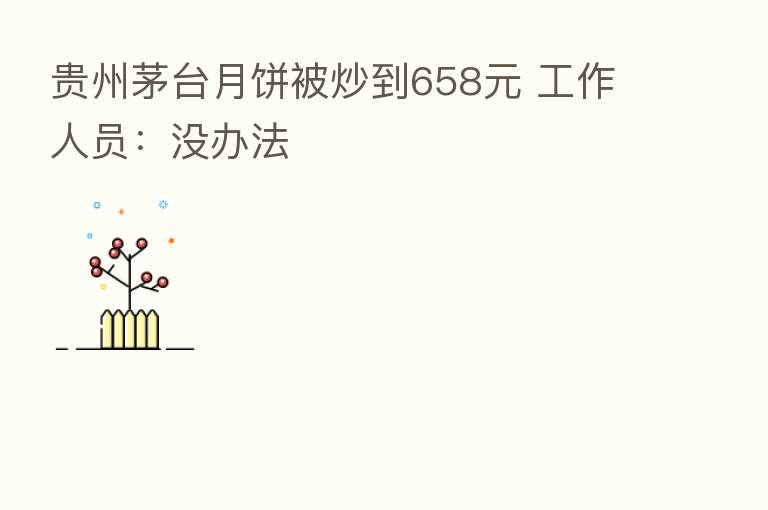 贵州茅台月饼被炒到658元 工作人员:没办法