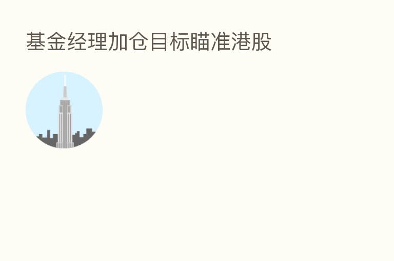 基金经理加仓目标瞄准港股