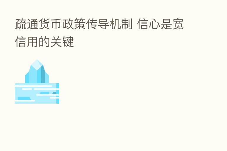 疏通货币政策传导机制 信心是宽信用的关键