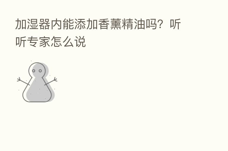 加湿器内能添加香薰精油吗?听听专家怎么说