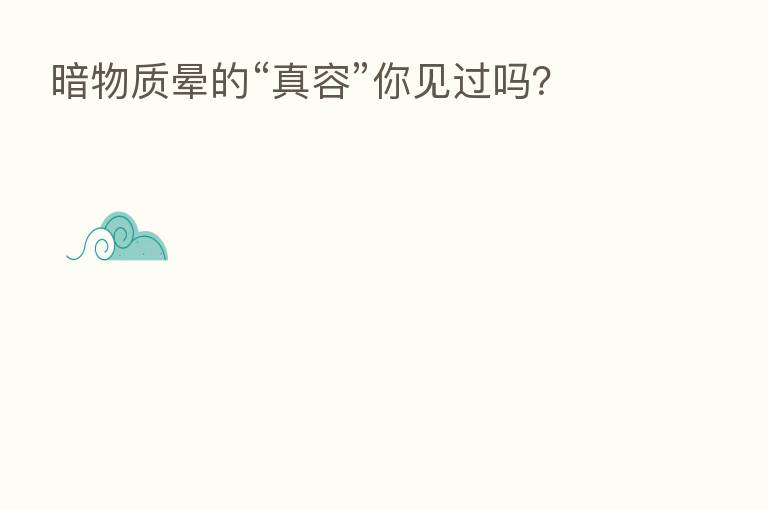 暗物质晕的“真容”你见过吗？