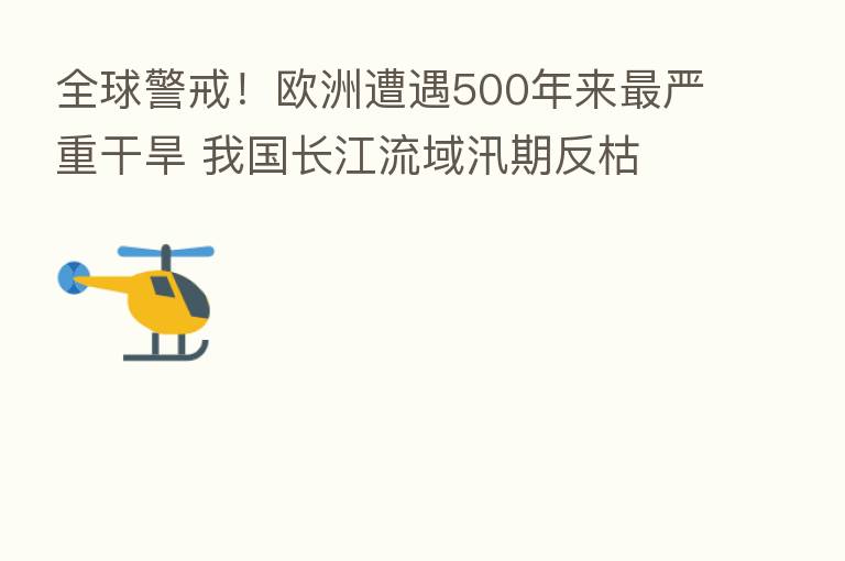 全球警戒!欧洲遭遇500年来 严重干旱 我国长江流域汛期反枯