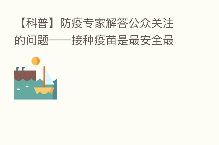 【科普】防疫专家解答公众关注的问题——接种疫苗是   安全   有效预防手段