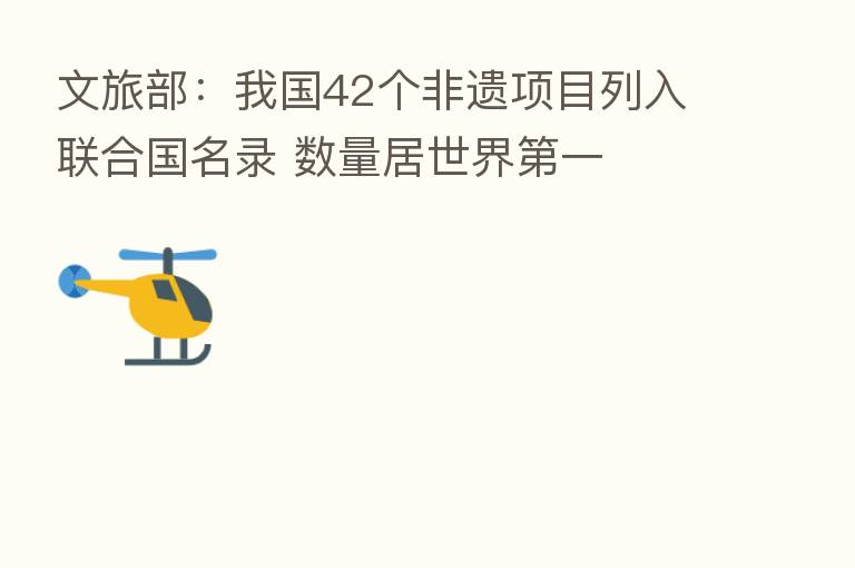 文旅部：我国42个非遗项目列入联合国名录 数量居世界   一